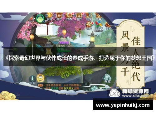 《探索奇幻世界与伙伴成长的养成手游，打造属于你的梦想王国》