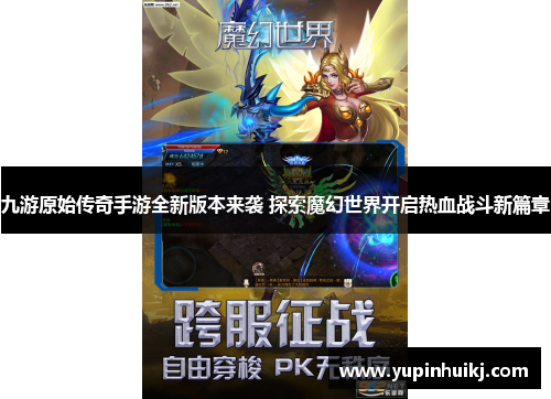 九游原始传奇手游全新版本来袭 探索魔幻世界开启热血战斗新篇章