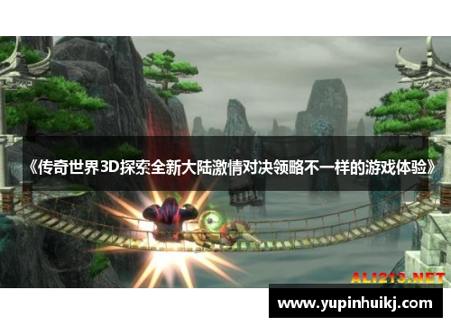 《传奇世界3D探索全新大陆激情对决领略不一样的游戏体验》