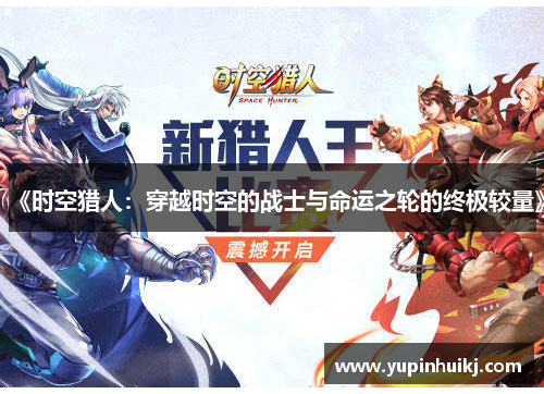 《时空猎人：穿越时空的战士与命运之轮的终极较量》