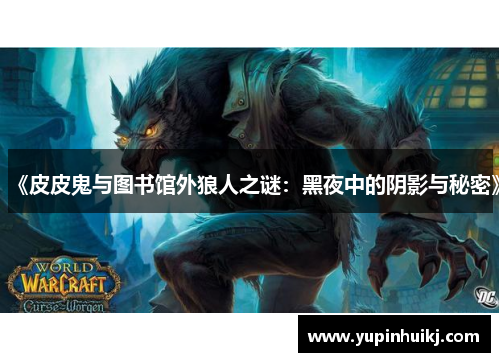 《皮皮鬼与图书馆外狼人之谜：黑夜中的阴影与秘密》