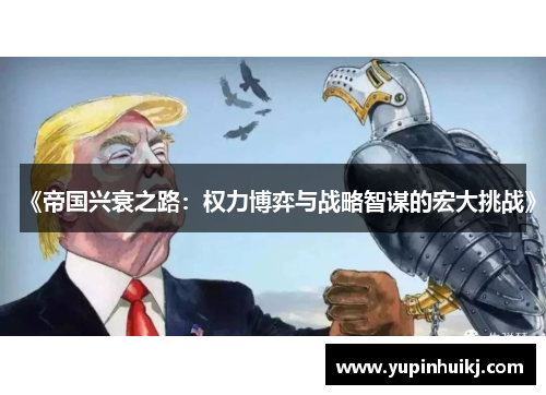 《帝国兴衰之路：权力博弈与战略智谋的宏大挑战》