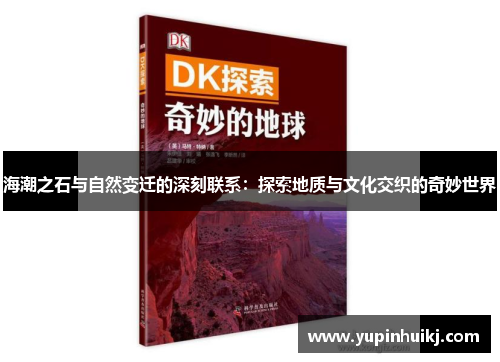 海潮之石与自然变迁的深刻联系：探索地质与文化交织的奇妙世界